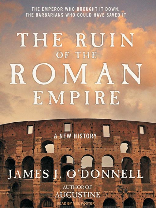 Title details for The Ruin of the Roman Empire by James J. O'Donnell - Available